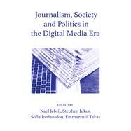 Journalism, Society and Politics in the Digital Media Era by Jebril, Nael; Jukes, Stephen; Iordanidou, Sofia; Takas, Emmanouil, 9781789381689