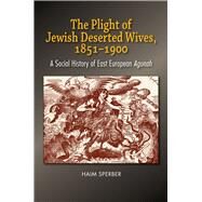 The Plight of Jewish Deserted Wives, 1851-1900 A Social History of East European Agunah by Sperber, Haim, 9781789761689