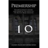 Premiership : The Development, Nature and Power of the Office of the British Prime Minister by Blick, Andrew; Jones, George, 9781845401689