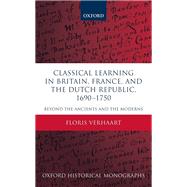 Classical Learning in Britain, France, and the Dutch Republic, 1690-1750 Beyond the Ancients and the Moderns by Verhaart, Floris, 9780198861690