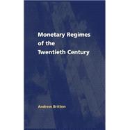 Monetary Regimes of the Twentieth Century by Andrew Britton, 9780521801690