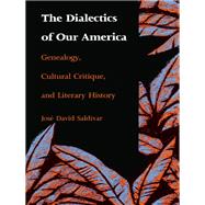 The Dialectics of Our America by Saldivar, Jose David; Fish, Stanley Eugene; Jameson, Fredric, 9780822311690