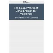 The Classic Works of Donald Alexander Mackenzie by Mackenzie, Donald Alexander, 9781501071690