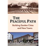 The Peaceful Path Building Garden Cities and New Towns by Ward, Stephen V., 9781909291690