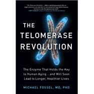 The Telomerase Revolution The Enzyme That Holds the Key to Human Aging . . . and Will Soon Lead to Longer,  Healthier Lives by Fossel, Michael, 9781941631690