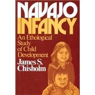 Navajo Infancy: An Ethological Study of Child Development by Chisholm,James S., 9780202011691