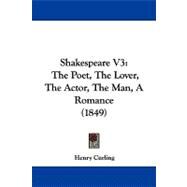 Shakespeare V3 : The Poet, the Lover, the Actor, the Man, A Romance (1849) by Curling, Henry, 9781104211691