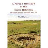 A Norse Farmstead in the Outer Hebrides: Excavations at Mound 3, Bornais, South Uist by Sharples, Niall; Bond, J.; Cartledge, J. (CON); Clarke, A. (CON); Colledge, S. (CON); Dennis, I. (CON); Gale, R. (CON), 9781842171691