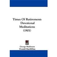 Times of Retirement : Devotional Meditations (1901) by Matheson, George; Macmillan, Donald, 9781104441692