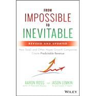 From Impossible to Inevitable How SaaS and Other Hyper-Growth Companies Create Predictable Revenue by Ross, Aaron; Lemkin, Jason, 9781119531692