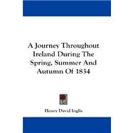 A Journey Throughout Ireland During the Spring, Summer and Autumn of 1834 by Inglis, Henry David, 9781432681692