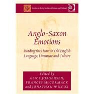 Anglo-Saxon Emotions: Reading the Heart in Old English Language, Literature and Culture by Jorgensen,Alice, 9781472421692