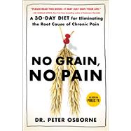 No Grain, No Pain A 30-Day Diet for Eliminating the Root Cause of Chronic Pain by Osborne, Peter, 9781501121692