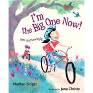 I'm the Big One Now! Poems about Growing Up by Singer, Marilyn; Christy, Jana, 9781629791692