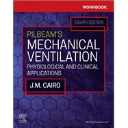 Workbook for Pilbeam's Mechanical Ventilation, 8th Edition by James Cairo; Sandra Hinski, 9780323871693
