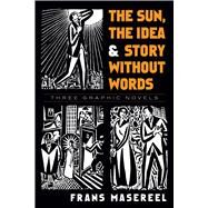 The Sun, The Idea & Story Without Words Three Graphic Novels by Masereel, Frans; Beron, David A., 9780486471693