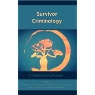 Survivor Criminology A Radical Act of Hope by Cook, Kimberly J.; Williams, Jason  M.; Lamphere, Rene D.; Mallicoat, Stacy  L.; Ackerman, Alissa R.; Stanko, Elizabeth A.; Ackerman, Alissa R.; Boyd, Babette J.; Cook, Kimberly J.; Green, Steven; Lamphere, Rene D.; Mallicoat, Stacy  L.; Mikell, Toniqua, 9781538151693