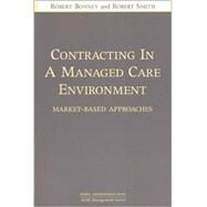 Contracting in a Managed Care Environment: Market- Based Approaches by Bonney, Robert, 9781567931693