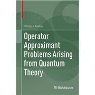 Operator Approximant Problems Arising from Quantum Theory by Maher, Philip J., 9783319611693