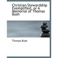 Christian Stewardship Exemplified, or a Memorial of Thomas Bush by Bush, Thomas, 9780554601694