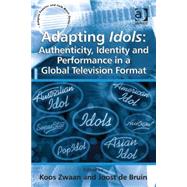 Adapting Idols: Authenticity, Identity and Performance in a Global Television Format by Bruin,Joost de;Zwaan,Koos, 9781409441694