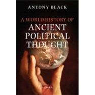 A World History of Ancient Political Thought A World History of Ancient Political Thought: Its Significance and Consequences by Black, Antony, 9780199281695