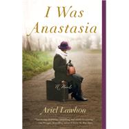 I Was Anastasia A Novel by LAWHON, ARIEL, 9780385541695