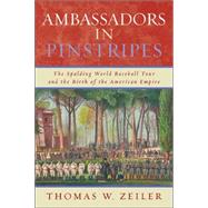 Ambassadors in Pinstripes The Spalding World Baseball Tour and the Birth of the American Empire by Zeiler, Thomas W., 9780742551695