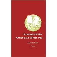 Portrait of the Artist As a White Pig by Gentry, Jane, 9780807131695