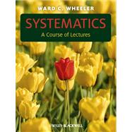 Systematics A Course of Lectures by Wheeler, Ward C., 9780470671696