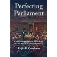 Perfecting Parliament: Constitutional Reform, Liberalism, and the Rise of Western Democracy by Roger D. Congleton, 9780521151696