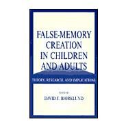 False-memory Creation in Children and Adults: Theory, Research, and Implications by Bjorklund, David F., 9780805831696