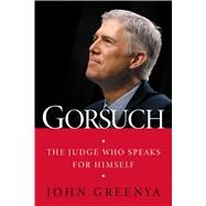 Gorsuch The Judge Who Speaks for Himself by Greenya, John, 9781501181696