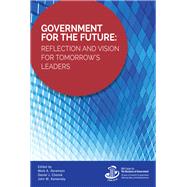 Government for the Future Reflection and Vision for Tomorrow's Leaders by Abramson, Mark A.; Chenok, Daniel J.; Kamensky, John M., 9781538121696