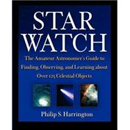Star Watch: The Amateur Astronomer's Guide to Finding, Observing, and Learning About over 125 Celestial Objects by Harrington, Philip S., 9781630261696