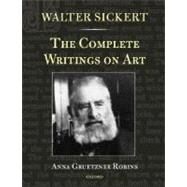 Walter Sickert The Complete Writings on Art by Sickert, Walter; Gruetzner Robins, Anna, 9780199261697
