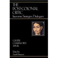 The Post-Colonial Critic by Spivak, Gayatri Chakravorty; Harasym, Sarah, 9780415901697