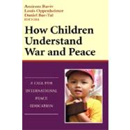 How Children Understand War and Peace A Call for International Peace Education by Raviv, Amiram; Oppenheimer, Louis; Bar-Tal, Daniel, 9780787941697
