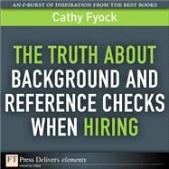 The Truth About Background and Reference Checks When Hiring by Fyock, Cathy, 9780132371698