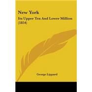 New York : Its Upper Ten and Lower Million (1854) by Lippard, George, 9780548581698
