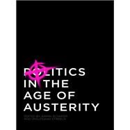 Politics in the Age of Austerity by Streeck, Wolfgang; Schäfer, Armin, 9780745661698