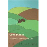 Corn Plants, Their Uses and Ways of Life by Sargent, Frederick Leroy, 9781409711698