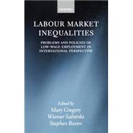 Labour Market Inequalities Problems and Policies of Low-Wage Employment in International Perspective by Gregory, Mary; Salverda, Wiemer; Bazen, Stephen, 9780199241699