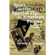 Sport and the Spirit of Play in American Fiction : Hawthorne to Faulkner by Messenger, Christian K., 9780231051699