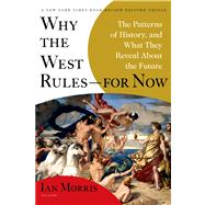 Why the West Rules--for Now The Patterns of History, and What They Reveal About the Future by Morris, Ian, 9780312611699