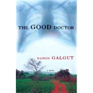 The Good Doctor A Novel by Galgut, Damon, 9780802141699
