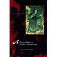 A History of Madness in Sixteenth-Century Germany by Midelfort, H. C. Erik, 9780804741699