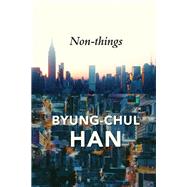 Non-things Upheaval in the Lifeworld by Han, Byung-Chul; Steuer, Daniel, 9781509551699