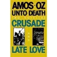 Unto Death : Crusade and Late Love by Oz, Amos, 9780156931700