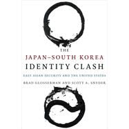 The Japan-South Korea Identity Clash by Glosserman, Brad; Snyder, Scott A., 9780231171700